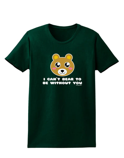 I Can't Bear To Be Without You - Cute Bear Womens Dark T-Shirt by TooLoud-Womens T-Shirt-TooLoud-Forest-Green-Small-Davson Sales