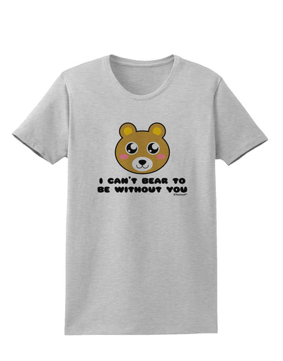 I Can't Bear To Be Without You - Cute Bear Womens T-Shirt by TooLoud-Womens T-Shirt-TooLoud-AshGray-X-Small-Davson Sales