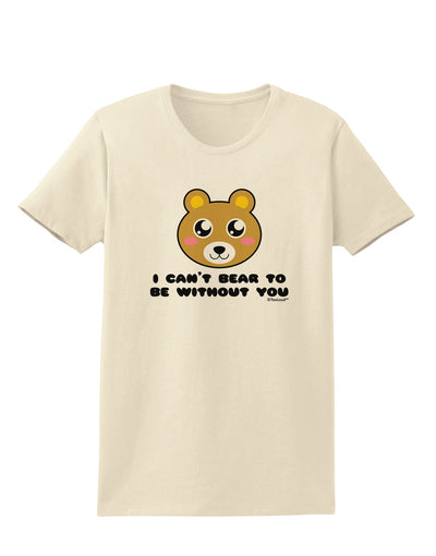 I Can't Bear To Be Without You - Cute Bear Womens T-Shirt by TooLoud-Womens T-Shirt-TooLoud-Natural-X-Small-Davson Sales