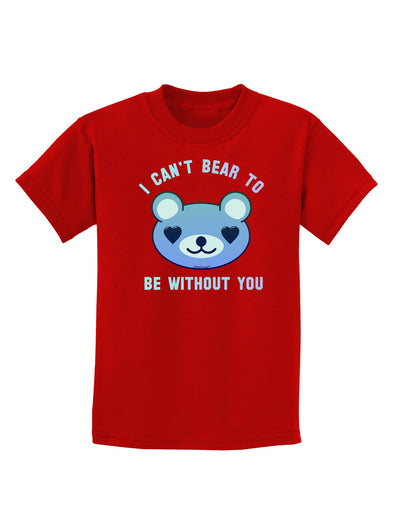 I Can't Bear to be Without You Blue Childrens Dark T-Shirt-Childrens T-Shirt-TooLoud-Red-X-Small-Davson Sales