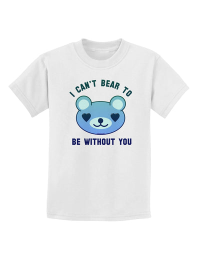 I Can't Bear to be Without You Blue Childrens T-Shirt-Childrens T-Shirt-TooLoud-White-X-Small-Davson Sales