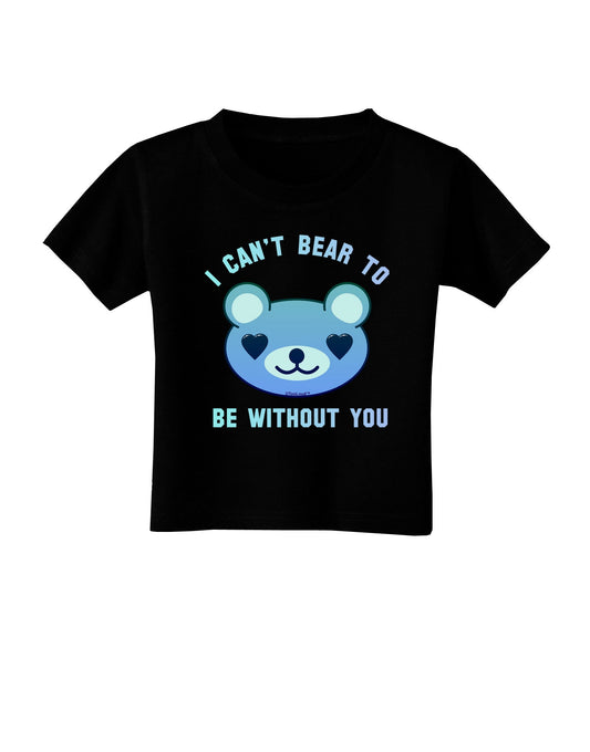 I Can't Bear to be Without You Blue Toddler T-Shirt Dark by-Toddler T-Shirt-TooLoud-Black-2T-Davson Sales