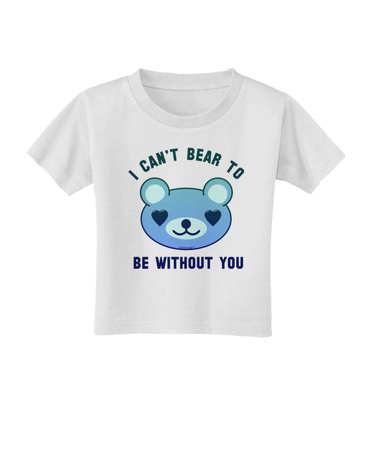 I Can't Bear to be Without You Blue Toddler T-Shirt-Toddler T-Shirt-TooLoud-White-2T-Davson Sales