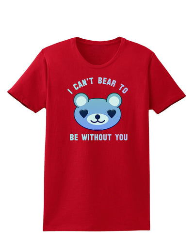 I Can't Bear to be Without You Blue Womens Dark T-Shirt-TooLoud-Red-X-Small-Davson Sales