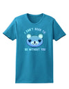 I Can't Bear to be Without You Blue Womens Dark T-Shirt-TooLoud-Turquoise-X-Small-Davson Sales