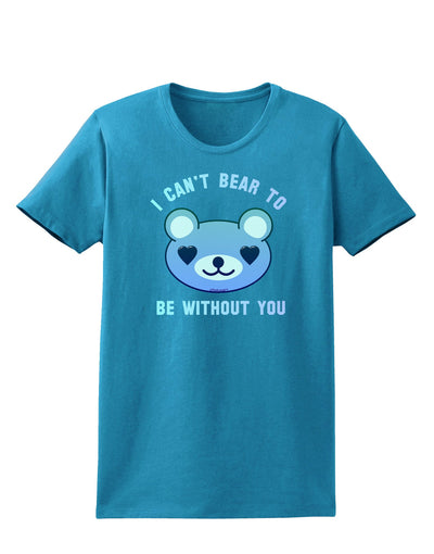 I Can't Bear to be Without You Blue Womens Dark T-Shirt-TooLoud-Turquoise-X-Small-Davson Sales