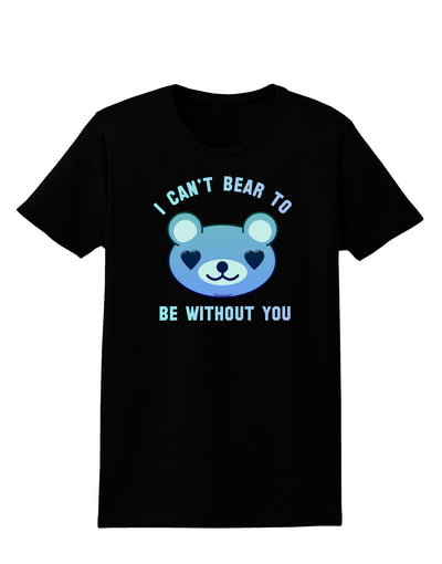 I Can't Bear to be Without You Blue Womens Dark T-Shirt-TooLoud-Black-X-Small-Davson Sales