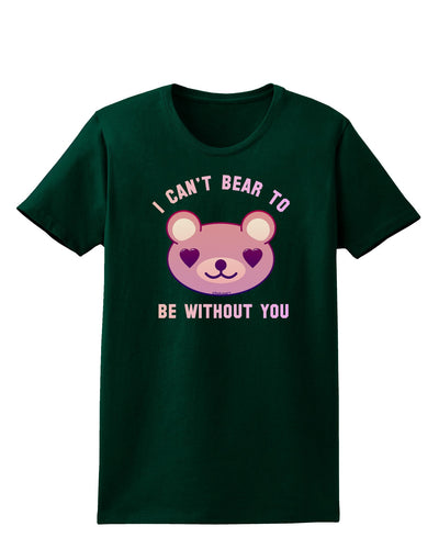 I Can't Bear to be Without You Womens Dark T-Shirt-TooLoud-Forest-Green-Small-Davson Sales