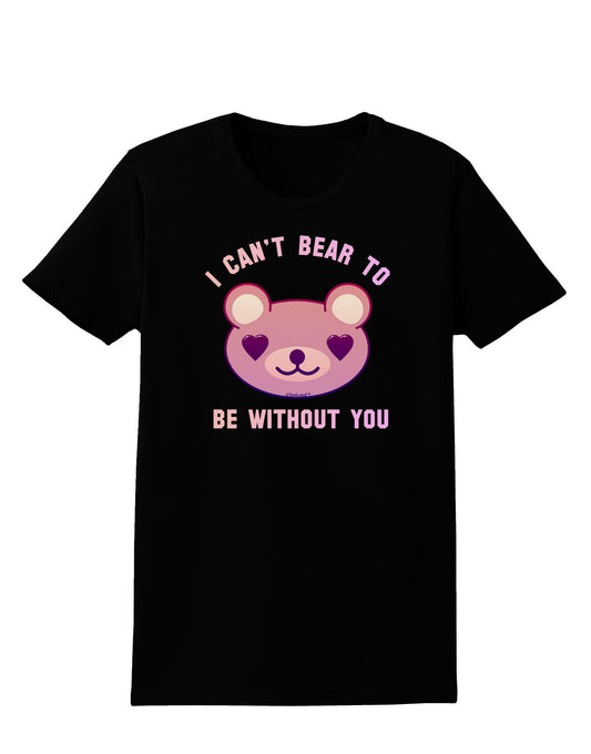 I Can't Bear to be Without You Womens Dark T-Shirt-TooLoud-Black-X-Small-Davson Sales