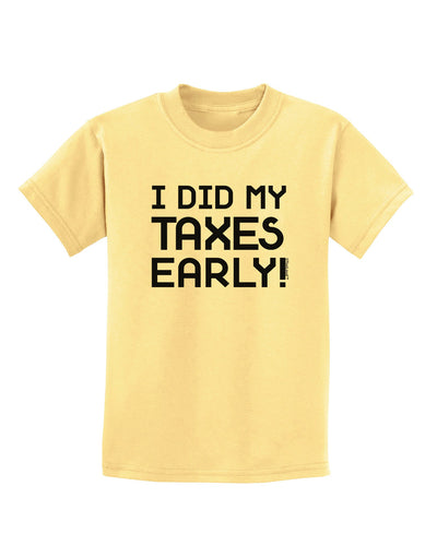 I Did My Taxes Early Childrens T-Shirt-Childrens T-Shirt-TooLoud-Daffodil-Yellow-X-Small-Davson Sales