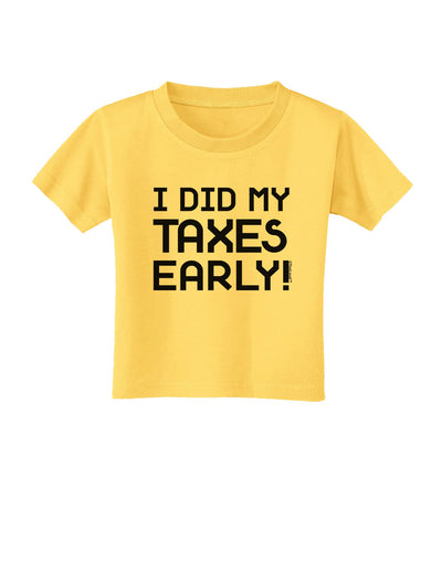 I Did My Taxes Early Toddler T-Shirt-Toddler T-Shirt-TooLoud-Yellow-2T-Davson Sales