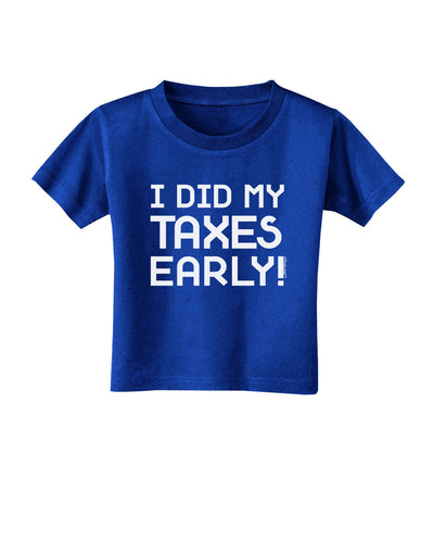 I Did My Taxes Early Toddler T-Shirt Dark-Toddler T-Shirt-TooLoud-Royal-Blue-2T-Davson Sales