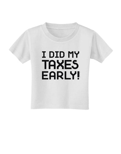 I Did My Taxes Early Toddler T-Shirt-Toddler T-Shirt-TooLoud-White-2T-Davson Sales