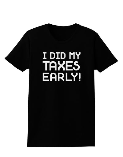 I Did My Taxes Early Womens Dark T-Shirt-TooLoud-Black-X-Small-Davson Sales