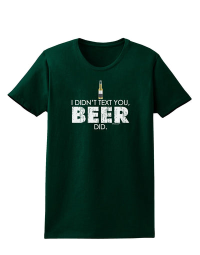 I Didn't Text You - Beer Womens Dark T-Shirt-TooLoud-Forest-Green-Small-Davson Sales