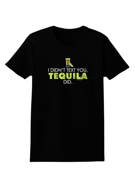 I Didn't Text You - Tequila Womens Dark T-Shirt-TooLoud-Black-X-Small-Davson Sales