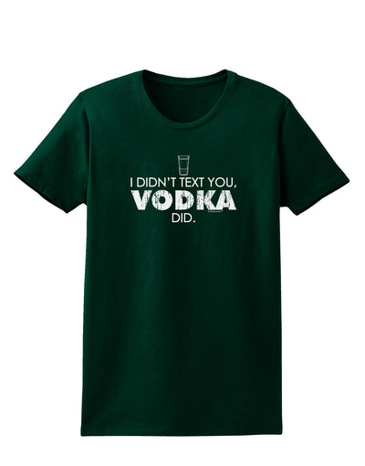 I Didn't Text You - Vodka Womens Dark T-Shirt-TooLoud-Forest-Green-Small-Davson Sales