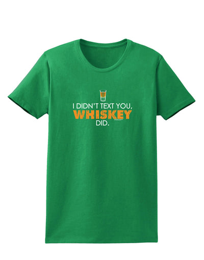 I Didn't Text You - Whiskey Womens Dark T-Shirt-TooLoud-Kelly-Green-X-Small-Davson Sales