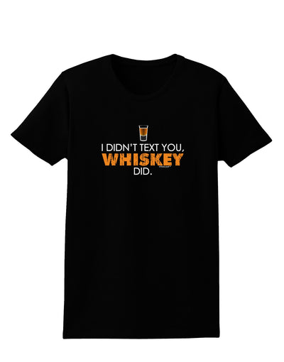 I Didn't Text You - Whiskey Womens Dark T-Shirt-TooLoud-Black-X-Small-Davson Sales