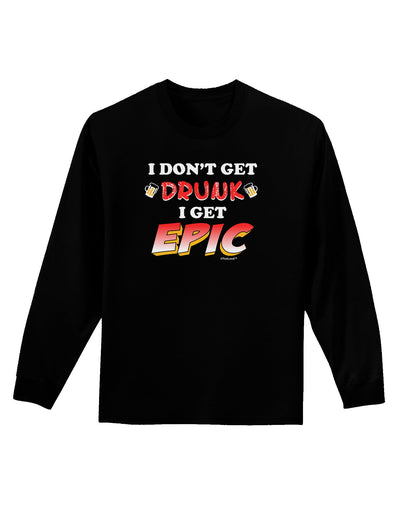 I Don't Get Drunk - Epic Adult Long Sleeve Dark T-Shirt-TooLoud-Black-Small-Davson Sales