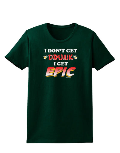 I Don't Get Drunk - Epic Womens Dark T-Shirt-TooLoud-Forest-Green-Small-Davson Sales