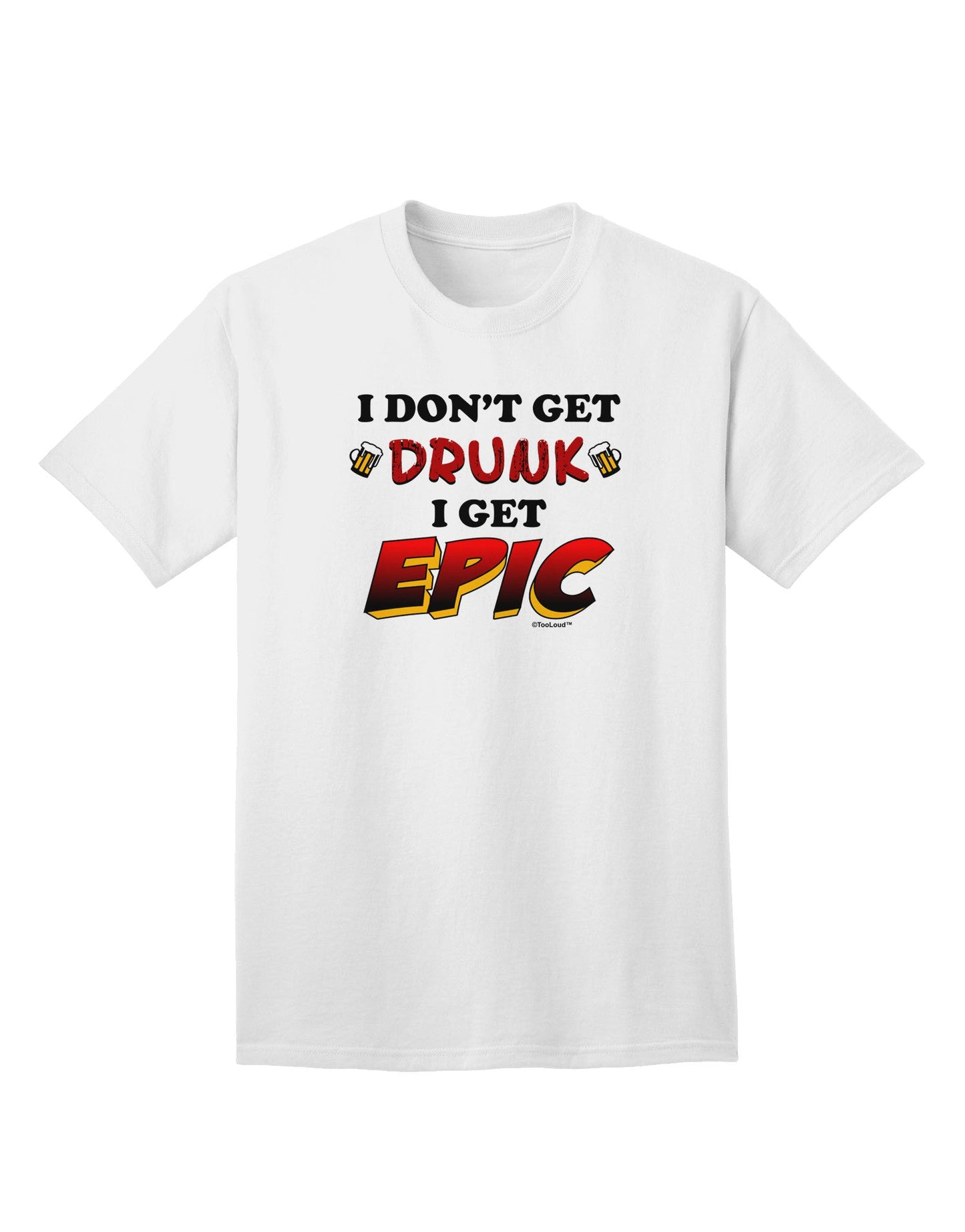 I Don't Get Drunk - Premium Adult T-Shirt for Epic Fun Moments-Mens T-shirts-TooLoud-White-Small-Davson Sales