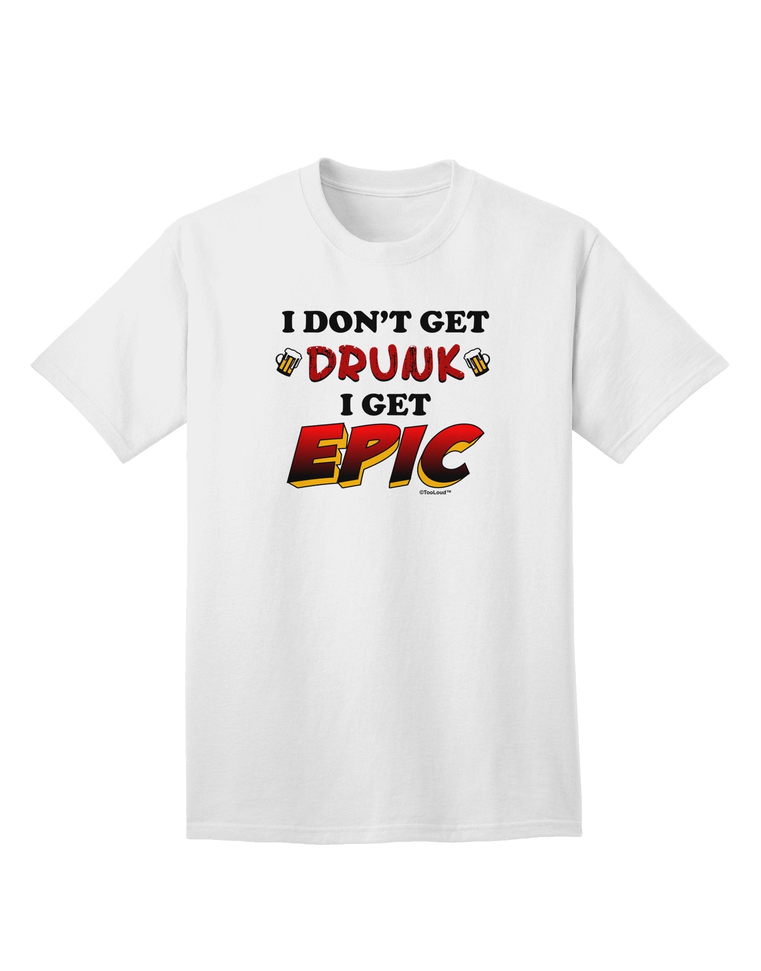I Don't Get Drunk - Premium Adult T-Shirt for Epic Fun Moments-Mens T-shirts-TooLoud-White-Small-Davson Sales