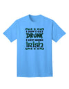 I Don't Get Drunk - Premium Irish Adult T-Shirt for the Spirited Enthusiast-Mens T-shirts-TooLoud-Aquatic-Blue-Small-Davson Sales