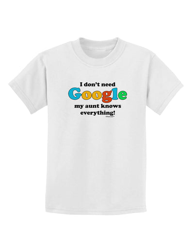 I Don't Need Google - Aunt Childrens T-Shirt-Childrens T-Shirt-TooLoud-White-X-Small-Davson Sales