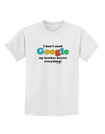 I Don't Need Google - Brother Childrens T-Shirt-Childrens T-Shirt-TooLoud-White-X-Small-Davson Sales