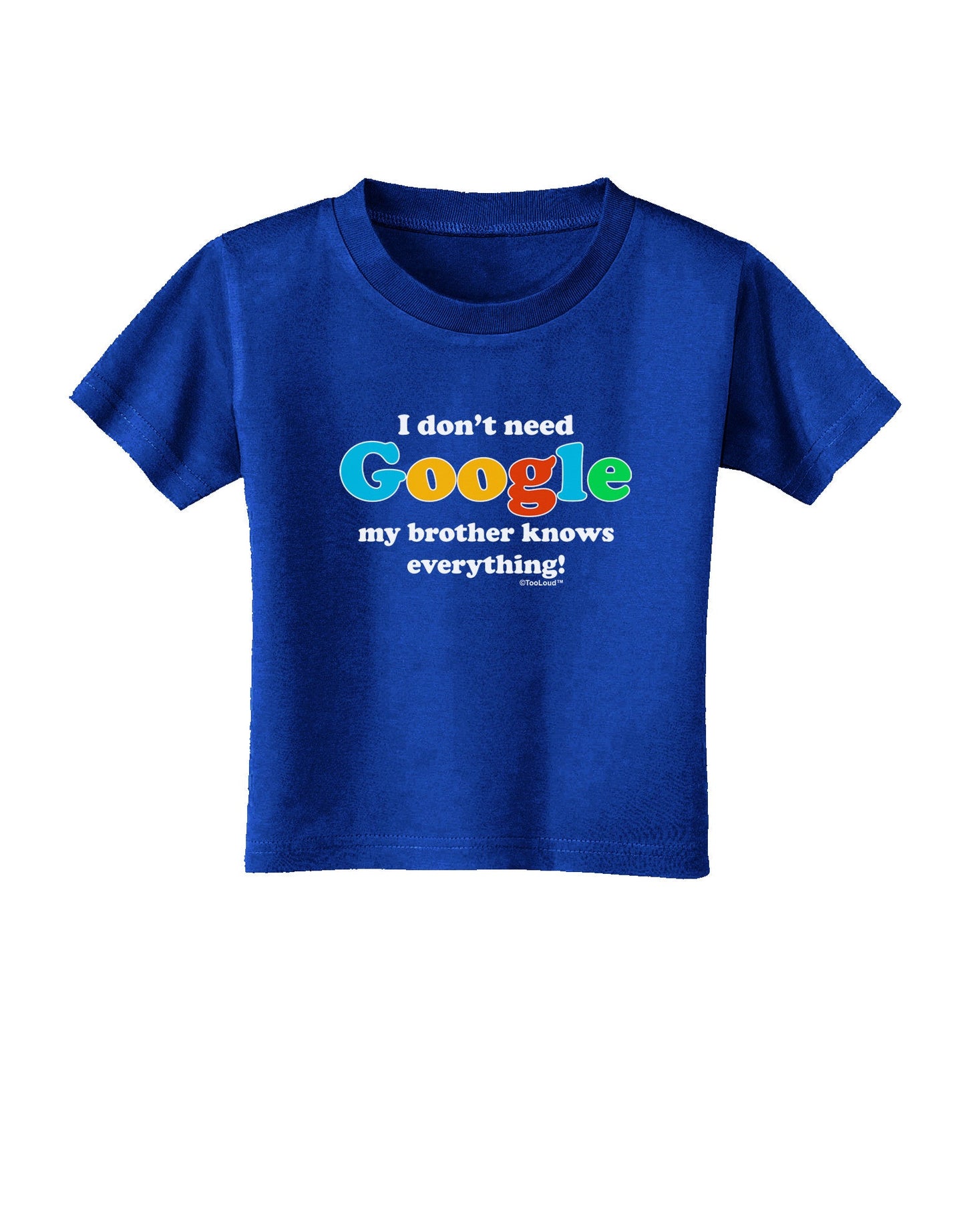 I Don't Need Google - Brother Toddler T-Shirt Dark-Toddler T-Shirt-TooLoud-Royal-Blue-2T-Davson Sales