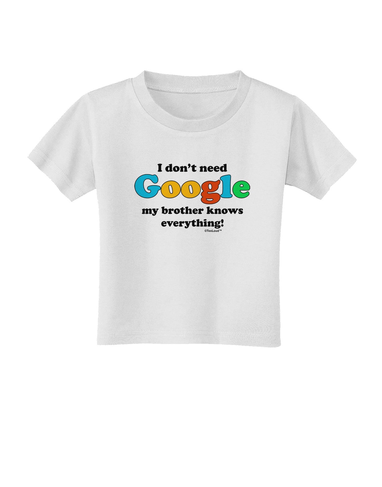 I Don't Need Google - Brother Toddler T-Shirt-Toddler T-Shirt-TooLoud-White-2T-Davson Sales