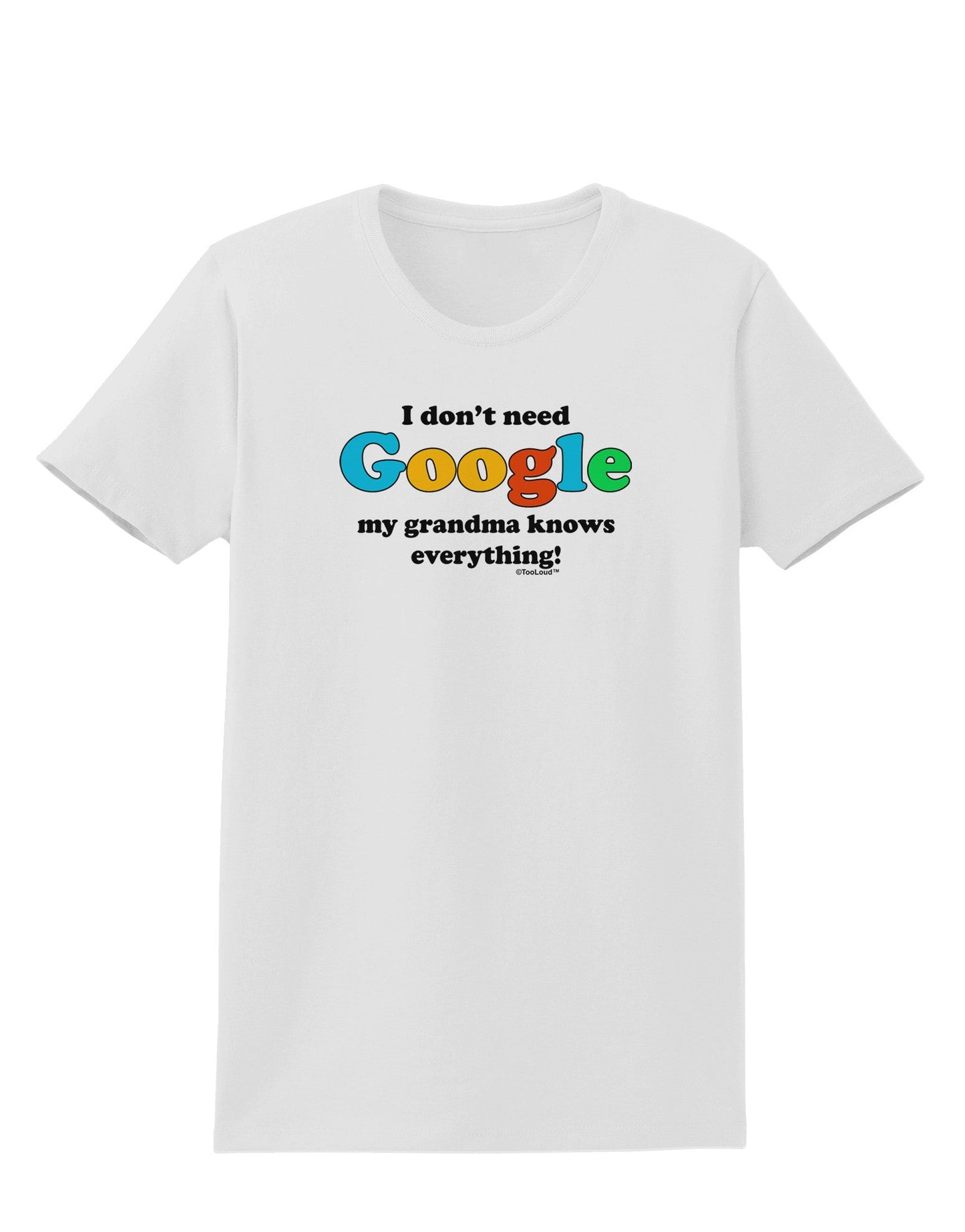I Don't Need Google - Grandma Womens T-Shirt-Womens T-Shirt-TooLoud-White-X-Small-Davson Sales