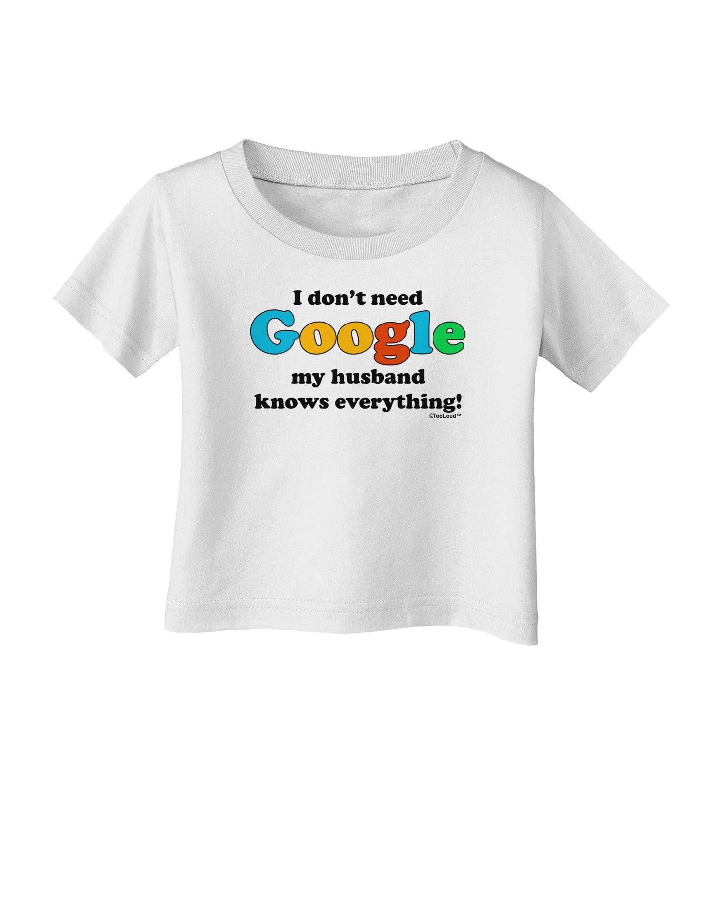 I Don't Need Google - Husband Infant T-Shirt-Infant T-Shirt-TooLoud-White-06-Months-Davson Sales
