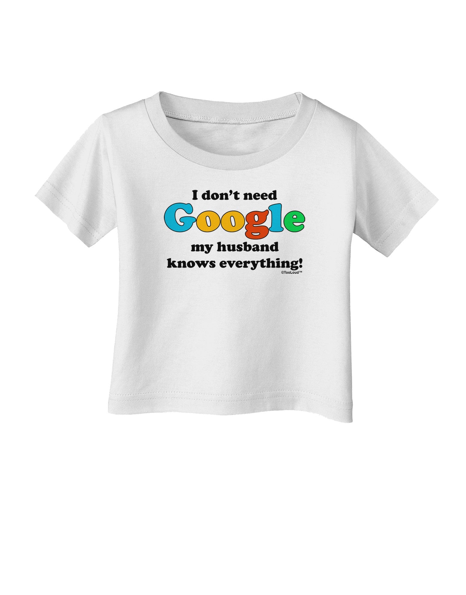 I Don't Need Google - Husband Infant T-Shirt-Infant T-Shirt-TooLoud-White-06-Months-Davson Sales