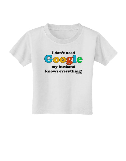 I Don't Need Google - Husband Toddler T-Shirt-Toddler T-Shirt-TooLoud-White-2T-Davson Sales