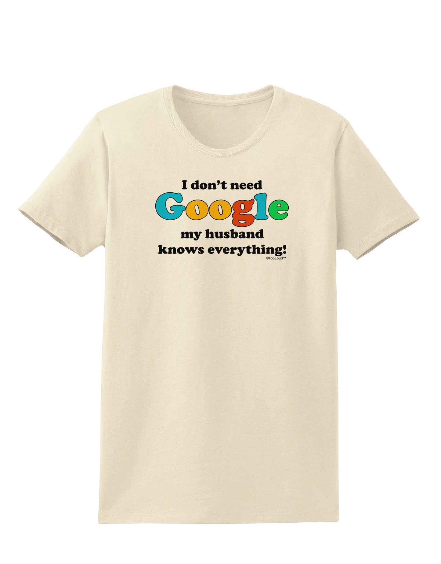 I Don't Need Google - Husband Womens T-Shirt-Womens T-Shirt-TooLoud-Natural-X-Small-Davson Sales