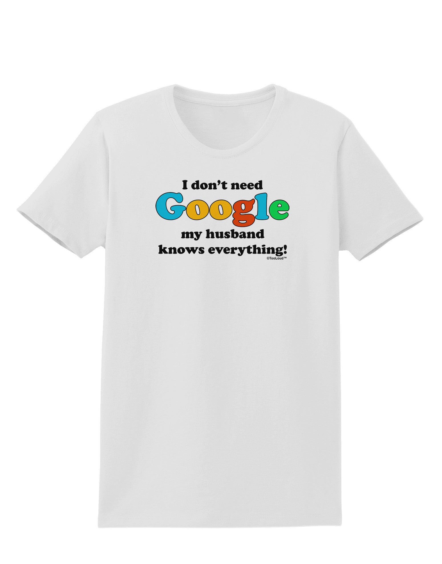 I Don't Need Google - Husband Womens T-Shirt-Womens T-Shirt-TooLoud-White-X-Small-Davson Sales