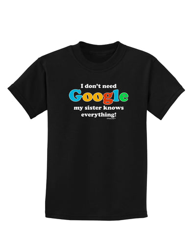 I Don't Need Google - Sister Childrens Dark T-Shirt-Childrens T-Shirt-TooLoud-Black-X-Small-Davson Sales