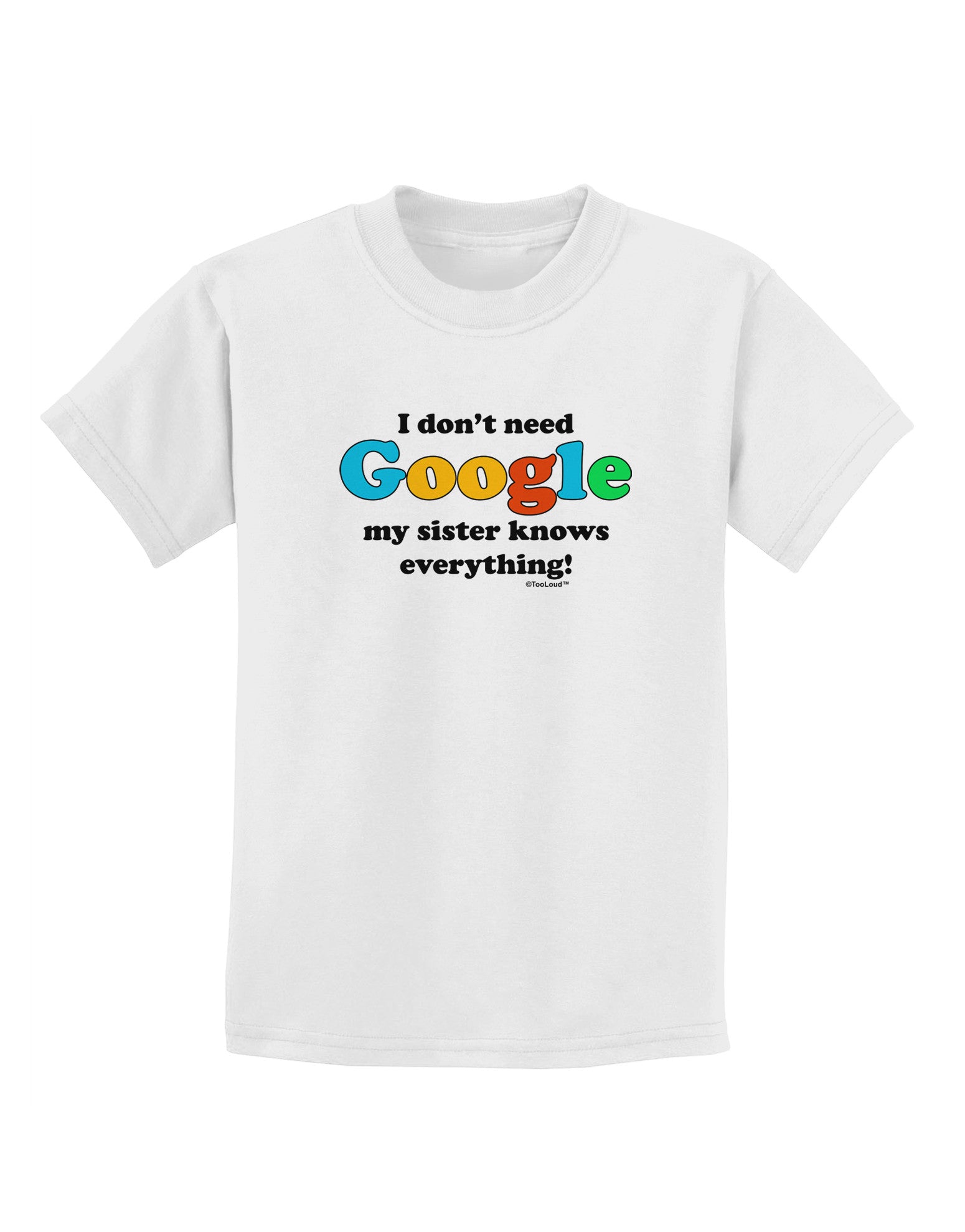 I Don't Need Google - Sister Childrens T-Shirt-Childrens T-Shirt-TooLoud-White-X-Small-Davson Sales