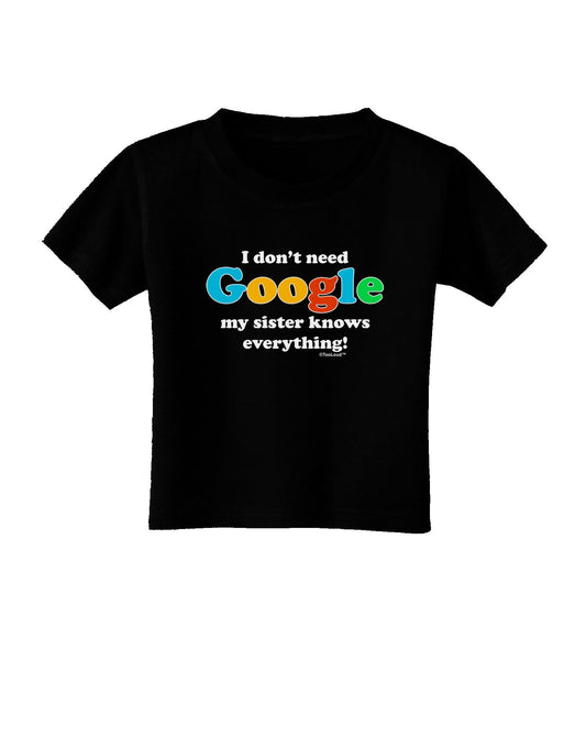 I Don't Need Google - Sister Toddler T-Shirt Dark-Toddler T-Shirt-TooLoud-Black-2T-Davson Sales