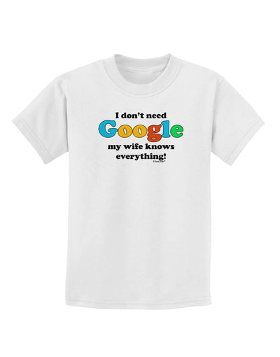 I Don't Need Google - Wife Childrens T-Shirt-Childrens T-Shirt-TooLoud-White-X-Small-Davson Sales