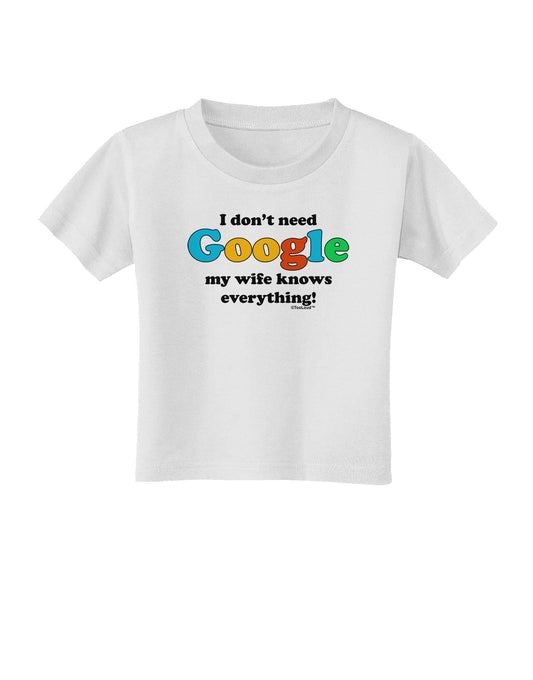 I Don't Need Google - Wife Toddler T-Shirt-Toddler T-Shirt-TooLoud-White-2T-Davson Sales
