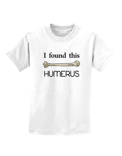 I Found This Humerus - Science Humor Childrens T-Shirt-Childrens T-Shirt-TooLoud-White-X-Small-Davson Sales