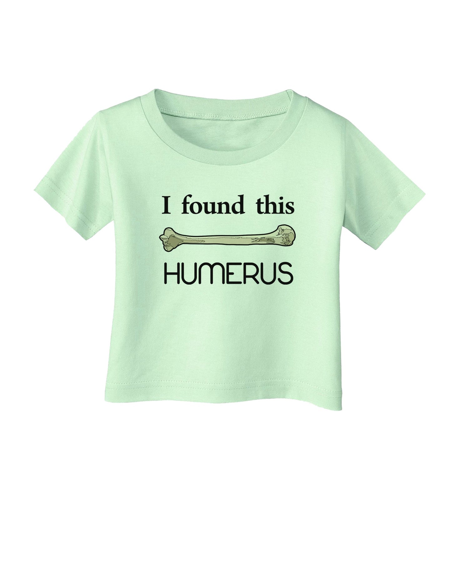 I Found This Humerus - Science Humor Infant T-Shirt-Infant T-Shirt-TooLoud-Light-Green-06-Months-Davson Sales