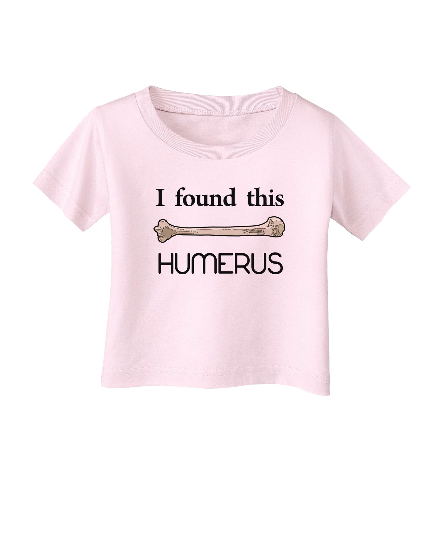 I Found This Humerus - Science Humor Infant T-Shirt-Infant T-Shirt-TooLoud-Light-Pink-06-Months-Davson Sales