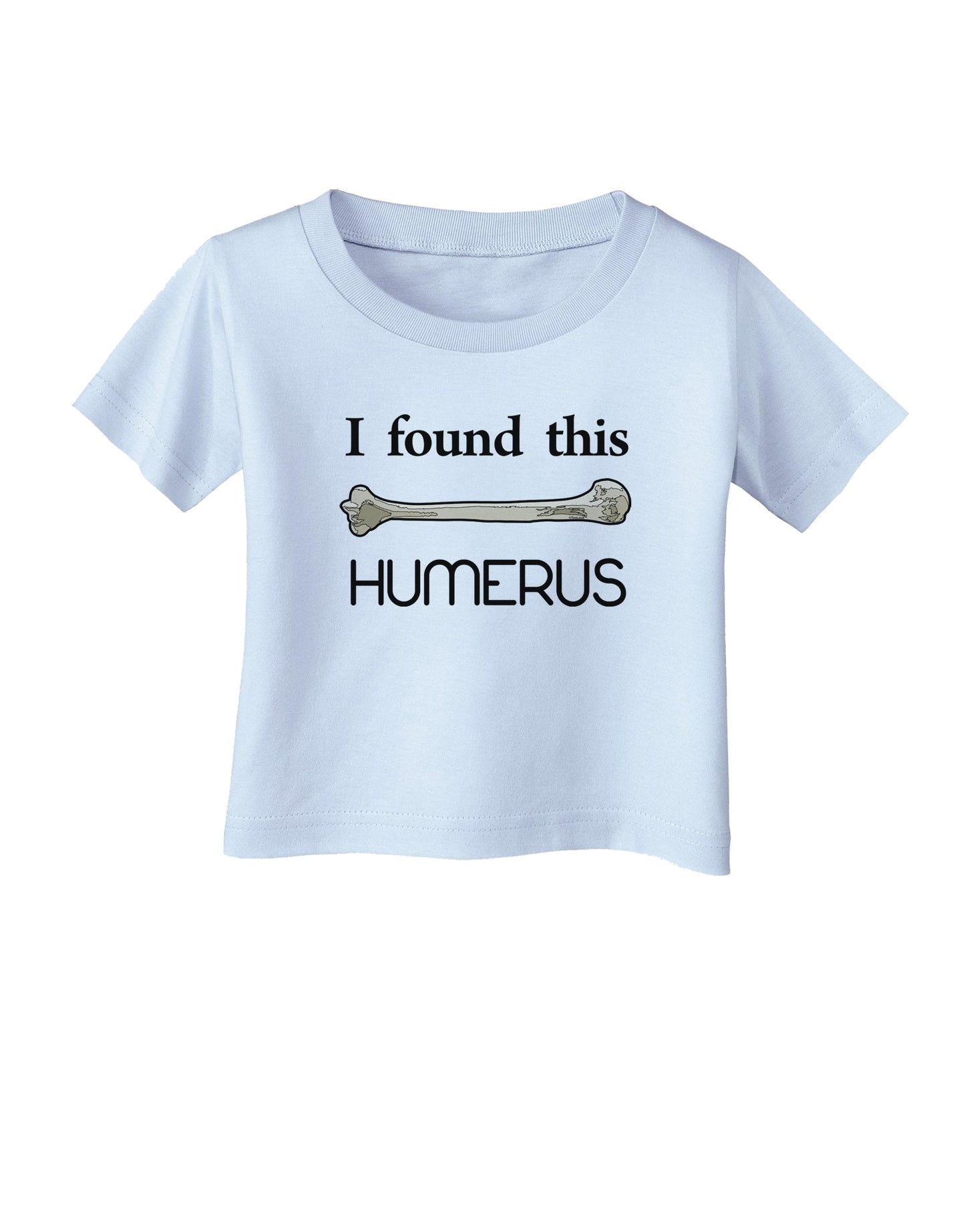 I Found This Humerus - Science Humor Infant T-Shirt-Infant T-Shirt-TooLoud-Light-Blue-06-Months-Davson Sales