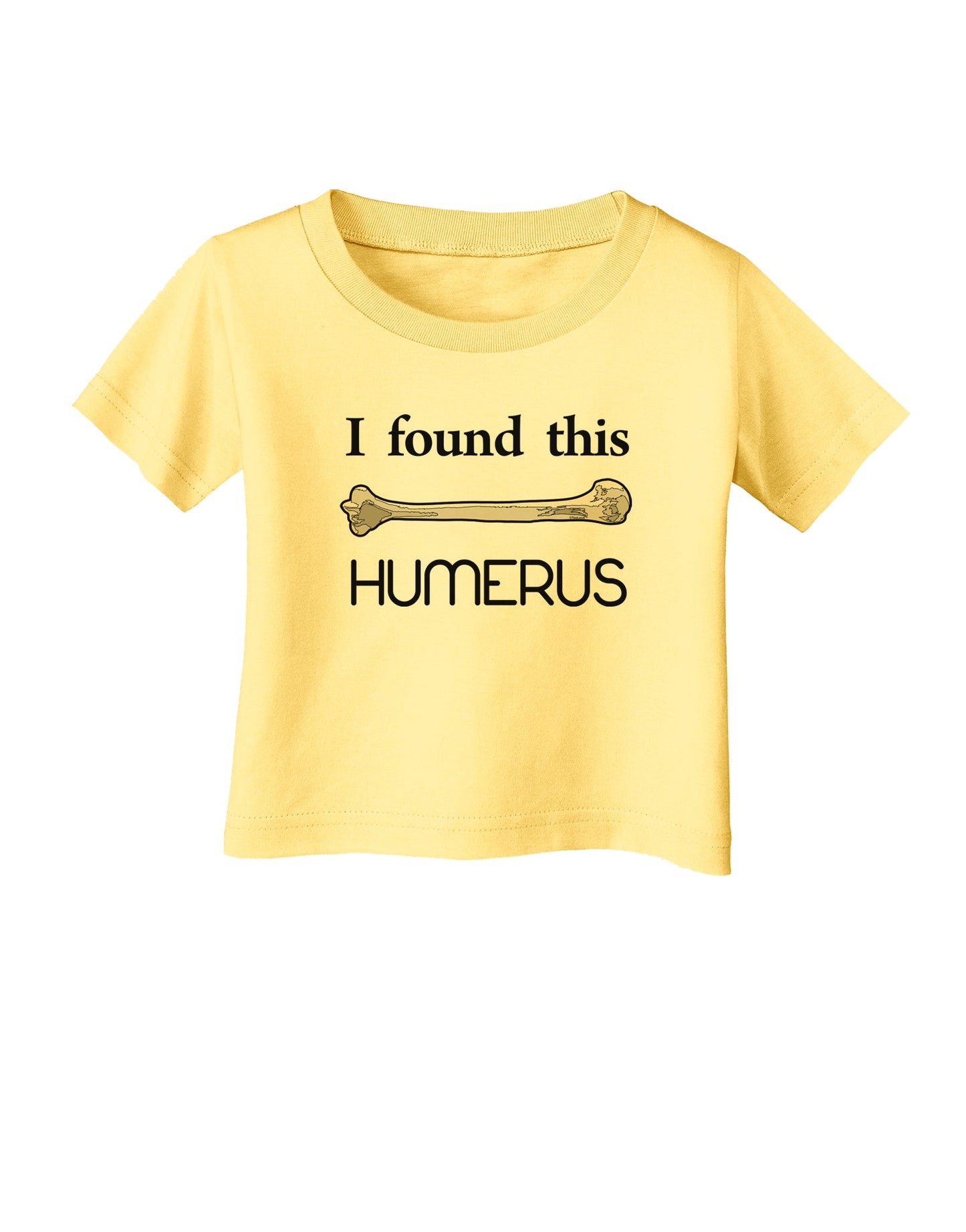I Found This Humerus - Science Humor Infant T-Shirt-Infant T-Shirt-TooLoud-Daffodil-Yellow-06-Months-Davson Sales