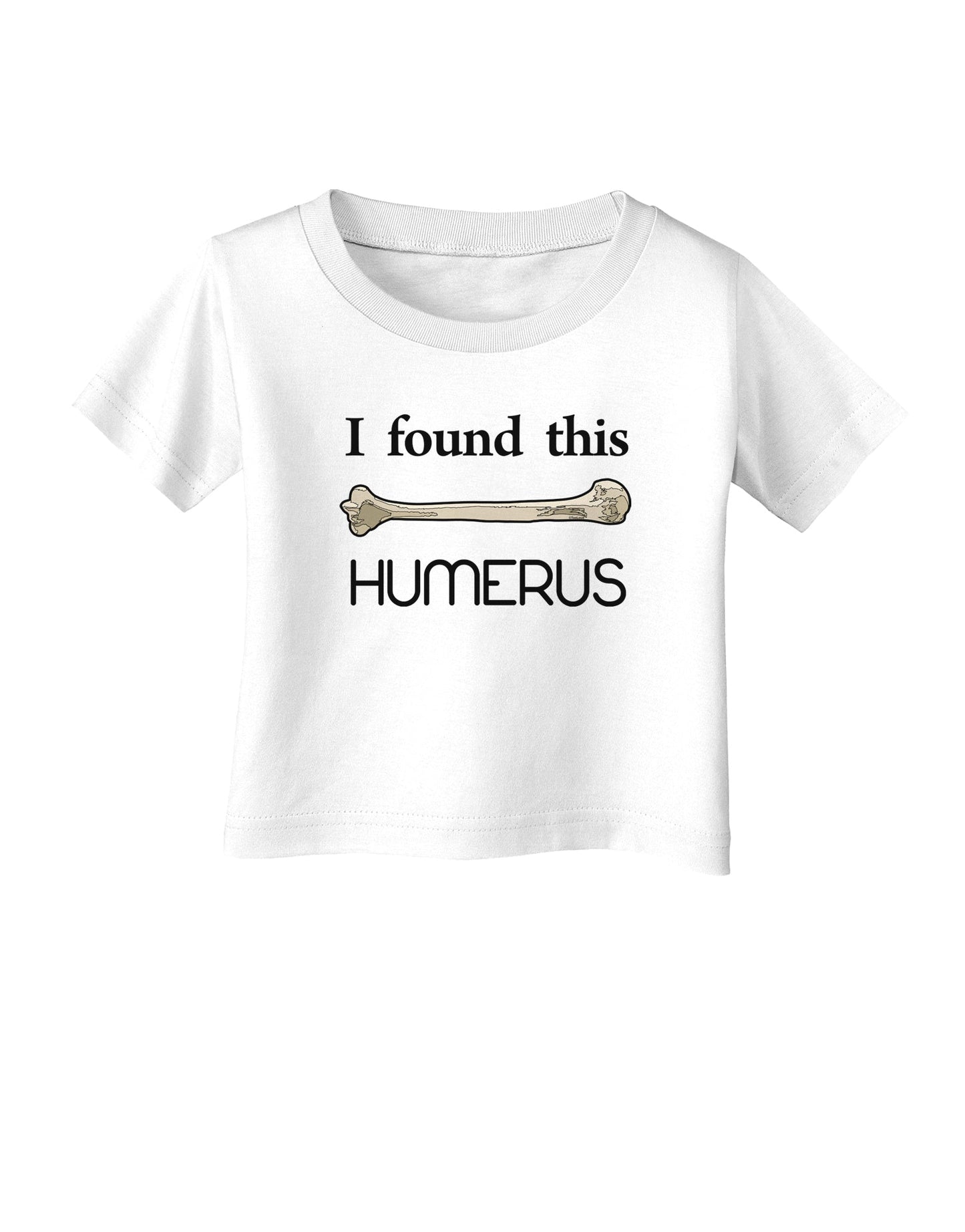 I Found This Humerus - Science Humor Infant T-Shirt-Infant T-Shirt-TooLoud-White-06-Months-Davson Sales