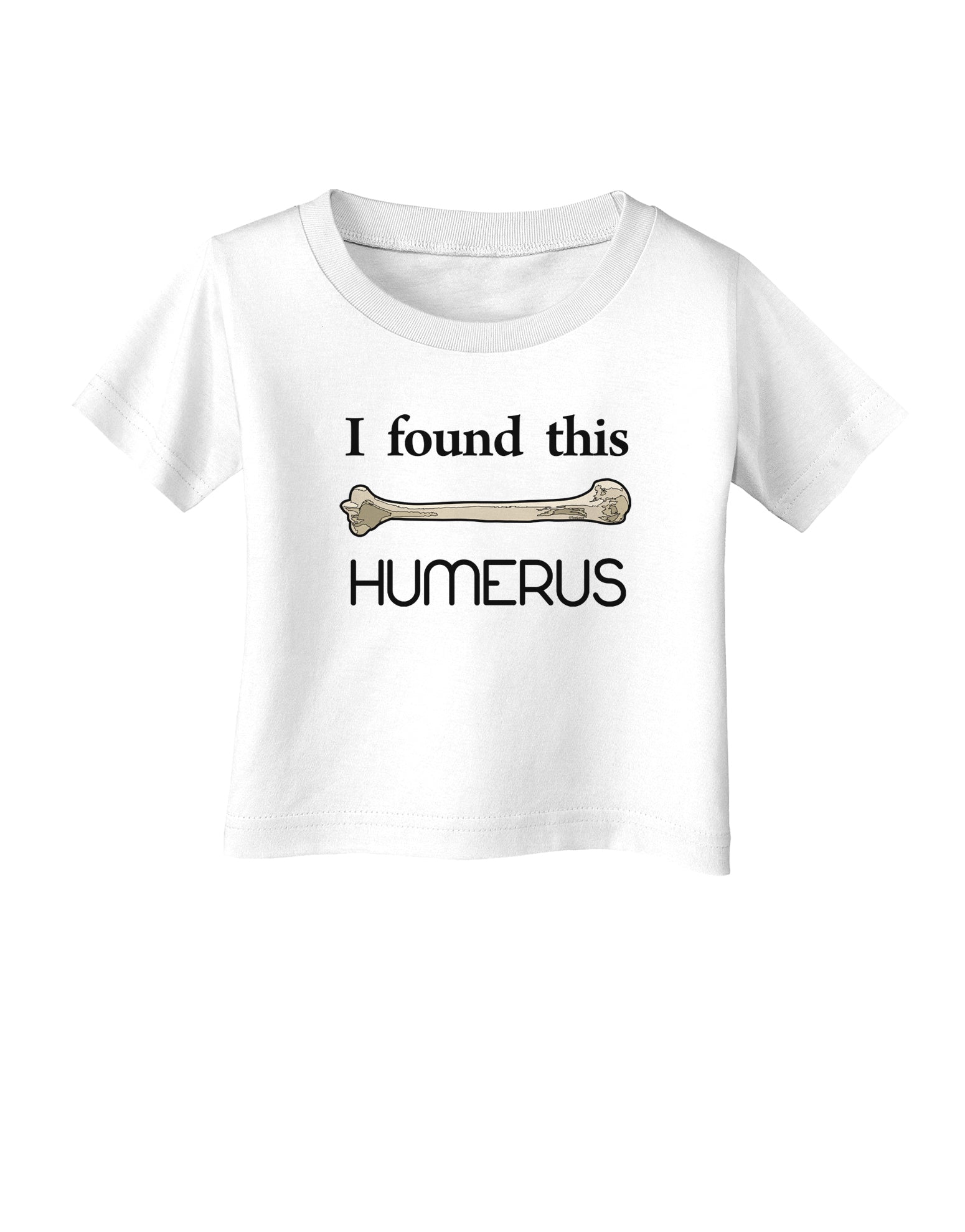 I Found This Humerus - Science Humor Infant T-Shirt-Infant T-Shirt-TooLoud-White-06-Months-Davson Sales